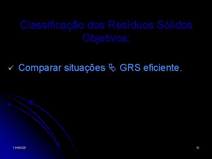 Classificação dos Resíduos Sólidos Objetivos: Comparar situações GRS eficiente. 11/4/2020 12 