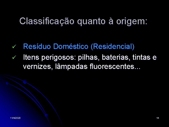 Classificação quanto à origem: Resíduo Doméstico (Residencial) Itens perigosos: pilhas, baterias, tintas e vernizes,