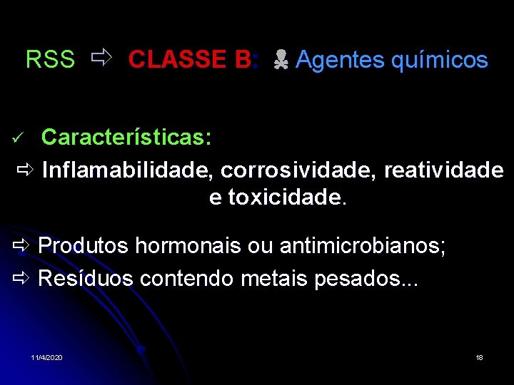 RSS CLASSE B: Agentes químicos Características: Inflamabilidade, corrosividade, reatividade e toxicidade. Produtos hormonais ou