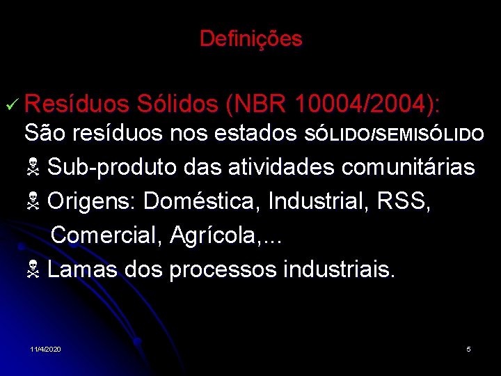 Definições Resíduos Sólidos (NBR 10004/2004): São resíduos nos estados SÓLIDO/SEMISÓLIDO Sub-produto das atividades comunitárias