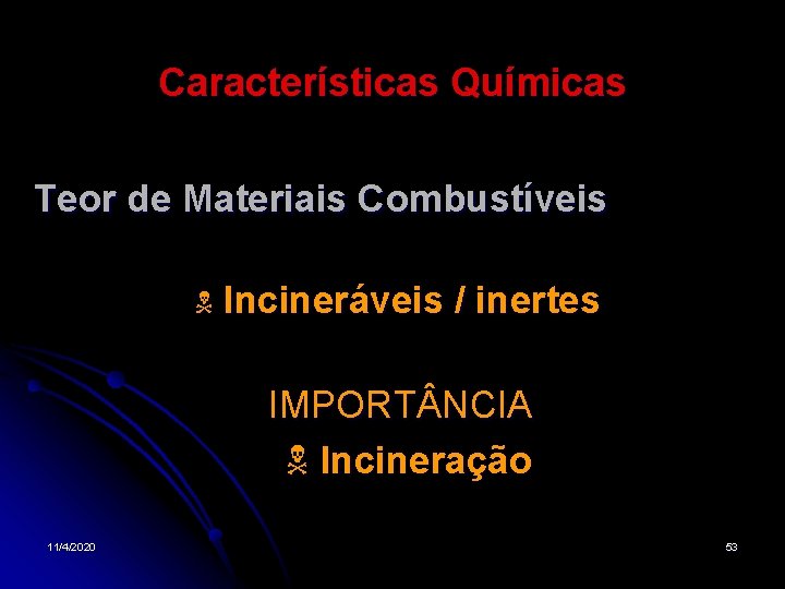 Características Químicas Teor de Materiais Combustíveis Incineráveis / inertes IMPORT NCIA Incineração 11/4/2020 53