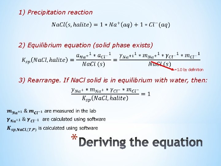 1) Precipitation reaction 2) Equilibrium equation (solid phase exists) =1. 0 by definition 3)