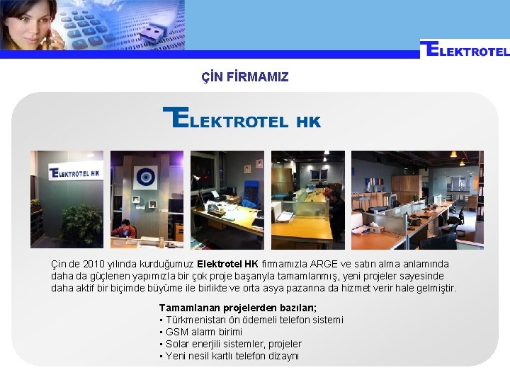 ÇİN FİRMAMIZ Çin de 2010 yılında kurduğumuz Elektrotel HK firmamızla ARGE ve satın alma