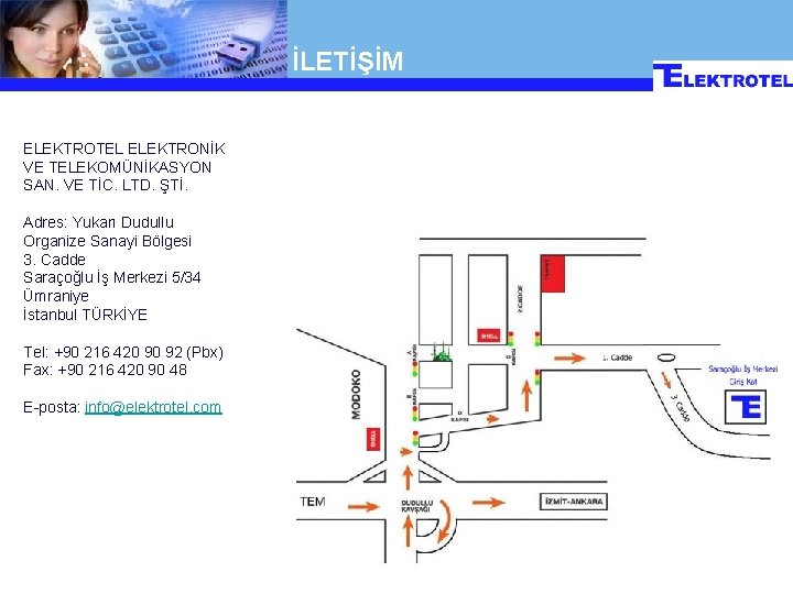 İLETİŞİM ELEKTROTEL ELEKTRONİK VE TELEKOMÜNİKASYON SAN. VE TİC. LTD. ŞTİ. Adres: Yukarı Dudullu Organize