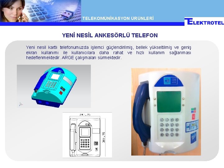 TELEKOMÜNİKASYON ÜRÜNLERİ YENİ NESİL ANKESÖRLÜ TELEFON Yeni nesil kartlı telefonumuzda işlemci güçlendirilmiş, bellek yükseltilmiş