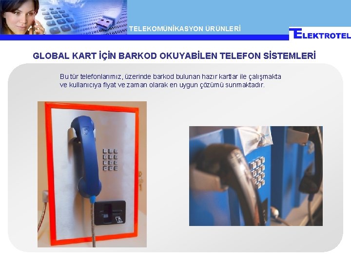 TELEKOMÜNİKASYON ÜRÜNLERİ GLOBAL KART İÇİN BARKOD OKUYABİLEN TELEFON SİSTEMLERİ Bu tür telefonlarımız, üzerinde barkod