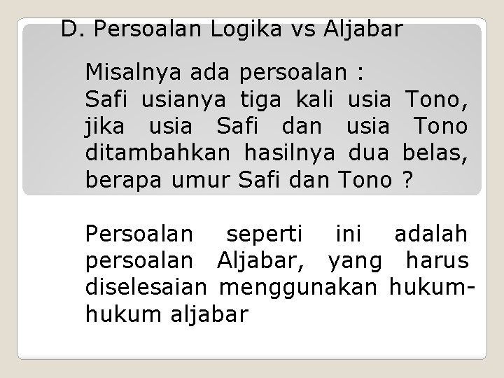 D. Persoalan Logika vs Aljabar Misalnya ada persoalan : Safi usianya tiga kali usia