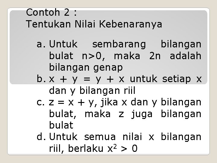 Contoh 2 : Tentukan Nilai Kebenaranya a. Untuk sembarang bilangan bulat n>0, maka 2