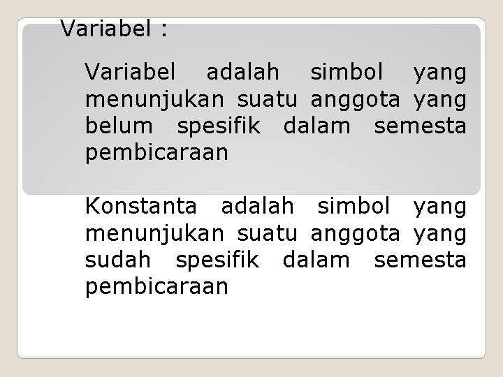 Variabel : Variabel adalah simbol yang menunjukan suatu anggota yang belum spesifik dalam semesta