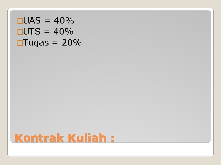 �UAS = 40% �UTS = 40% �Tugas = 20% Kontrak Kuliah : 