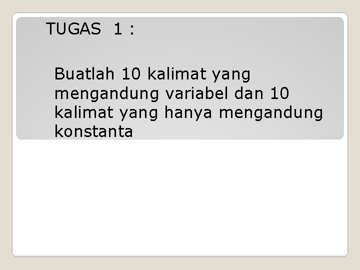 TUGAS 1 : Buatlah 10 kalimat yang mengandung variabel dan 10 kalimat yang hanya