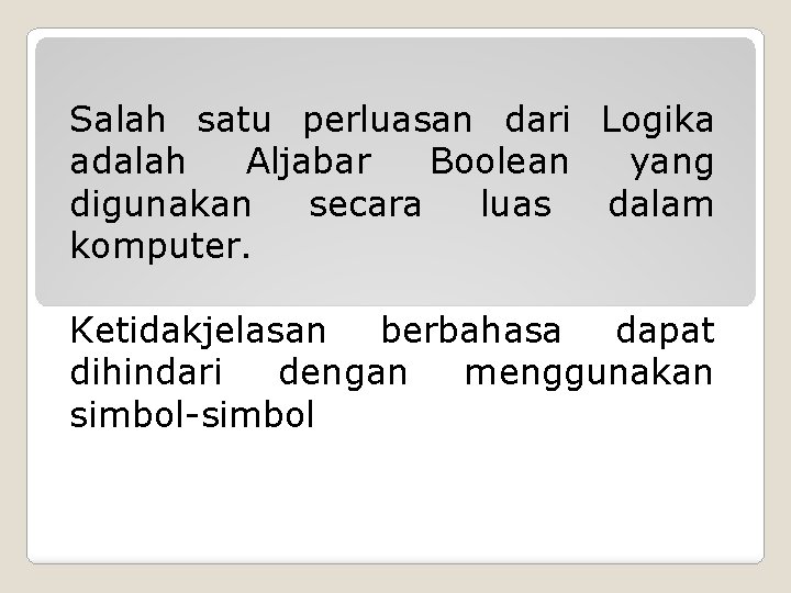 Salah satu perluasan dari Logika adalah Aljabar Boolean yang digunakan secara luas dalam komputer.