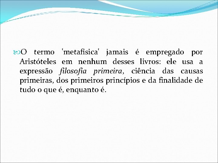  O termo 'metafísica' jamais é empregado por Aristóteles em nenhum desses livros: ele