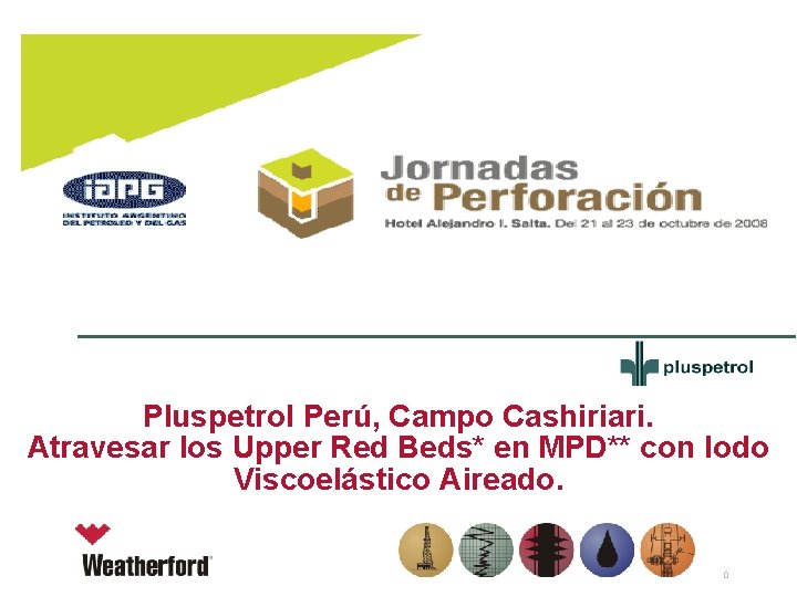 Pluspetrol Perú, Campo Cashiriari. Atravesar los Upper Red Beds* en MPD** con lodo Viscoelástico