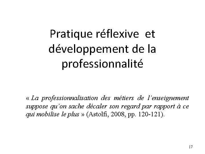 Pratique réflexive et développement de la professionnalité « La professionnalisation des métiers de l’enseignement Pratique réflexive et développement de la professionnalité « La professionnalisation des métiers de l’enseignement