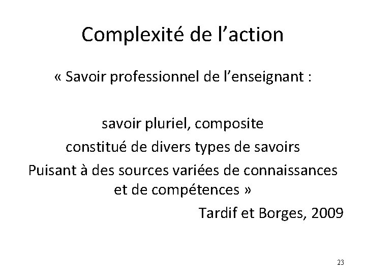 Complexité de l’action « Savoir professionnel de l’enseignant : savoir pluriel, composite constitué de Complexité de l’action « Savoir professionnel de l’enseignant : savoir pluriel, composite constitué de