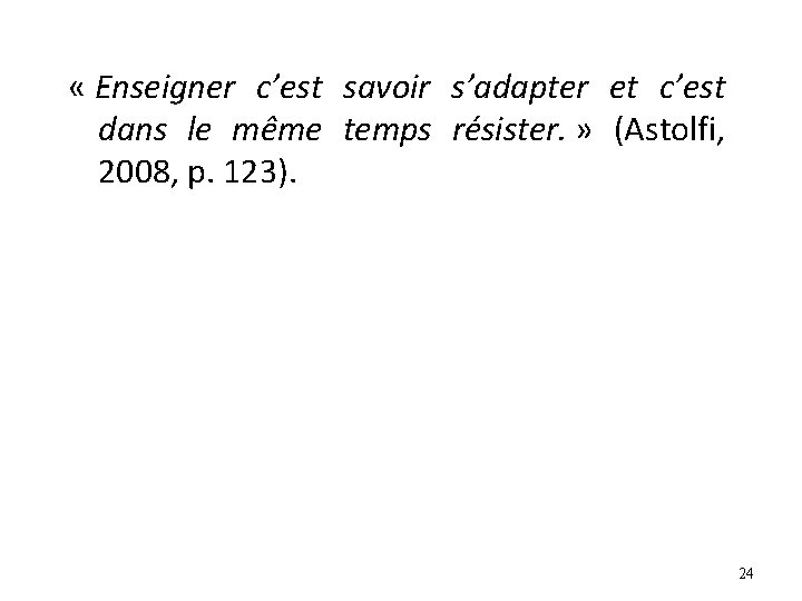 « Enseigner c’est savoir s’adapter et c’est dans le même temps résister. » « Enseigner c’est savoir s’adapter et c’est dans le même temps résister. »
