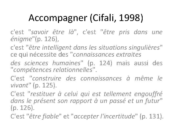 Accompagner (Cifali, 1998) c'est "savoir être là", c'est "être pris dans une énigme"(p. 126), Accompagner (Cifali, 1998) c'est "savoir être là", c'est "être pris dans une énigme"(p. 126),