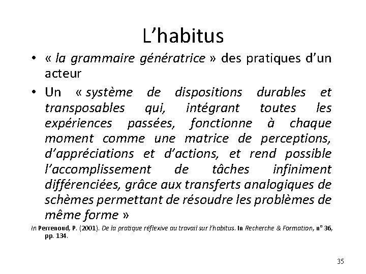 L’habitus • « la grammaire génératrice » des pratiques d’un acteur • Un « L’habitus • « la grammaire génératrice » des pratiques d’un acteur • Un «