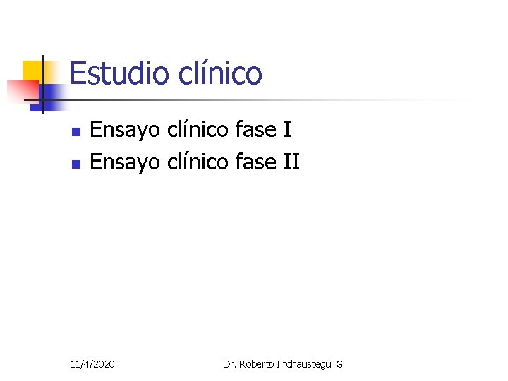 Estudio clínico n n Ensayo clínico fase II 11/4/2020 Dr. Roberto Inchaustegui G Estudio clínico n n Ensayo clínico fase II 11/4/2020 Dr. Roberto Inchaustegui G