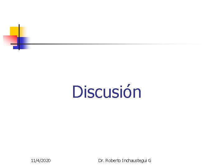 Discusión 11/4/2020 Dr. Roberto Inchaustegui G Discusión 11/4/2020 Dr. Roberto Inchaustegui G