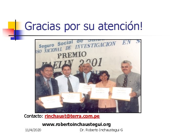Gracias por su atención! Contacto: rinchaust@terra. com. pe www. robertoinchaustegui. org 11/4/2020 Dr. Roberto Gracias por su atención! Contacto: rinchaust@terra. com. pe www. robertoinchaustegui. org 11/4/2020 Dr. Roberto