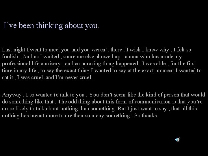 I’ve been thinking about you. Scene 3 Last night I went to meet you