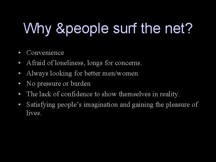 Why &people surf the net? • • • Convenience Afraid of loneliness, longs for