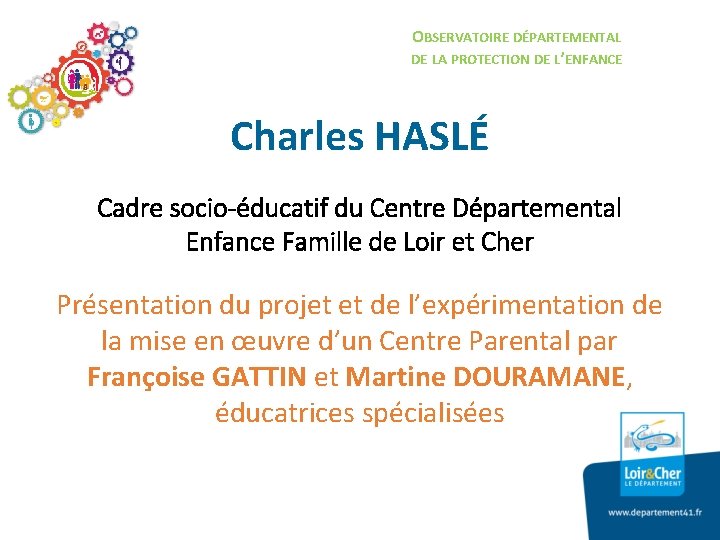 OBSERVATOIRE DÉPARTEMENTAL DE LA PROTECTION DE L’ENFANCE Charles HASLÉ Cadre socio-éducatif du Centre Départemental
