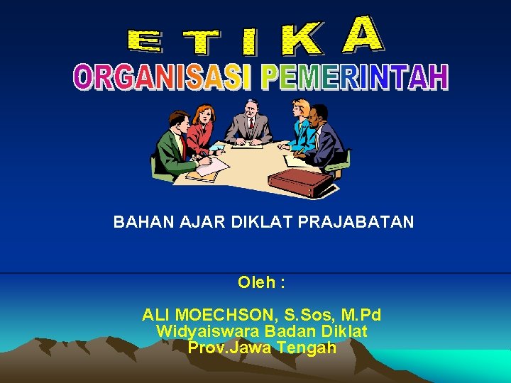 BAHAN AJAR DIKLAT PRAJABATAN Oleh : ALI MOECHSON, S. Sos, M. Pd Widyaiswara Badan