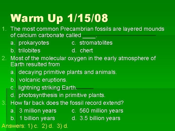 Warm Up 1/15/08 1. The most common Precambrian fossils are layered mounds of calcium