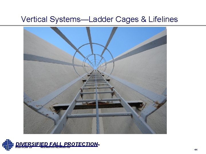 Vertical Systems—Ladder Cages & Lifelines DIVERSIFIED FALL PROTECTION™ Division of Lorad, LLC THE EXPERTS Vertical Systems—Ladder Cages & Lifelines DIVERSIFIED FALL PROTECTION™ Division of Lorad, LLC THE EXPERTS