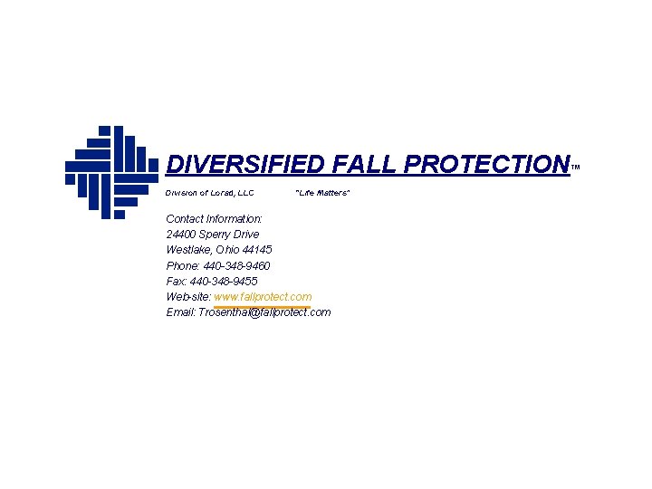 DIVERSIFIED FALL PROTECTION™ Division of Lorad, LLC “Life Matters” Contact Information: 24400 Sperry Drive DIVERSIFIED FALL PROTECTION™ Division of Lorad, LLC “Life Matters” Contact Information: 24400 Sperry Drive
