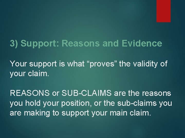 3) Support: Reasons and Evidence Your support is what “proves” the validity of your