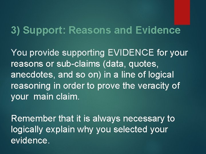 3) Support: Reasons and Evidence You provide supporting EVIDENCE for your reasons or sub-claims