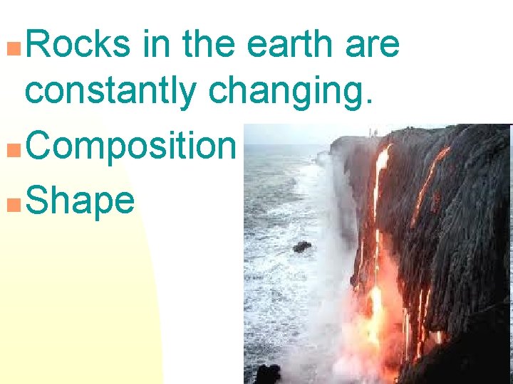 Rocks in the earth are constantly changing. n Composition n Shape n 2 