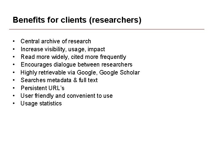 Benefits for clients (researchers) • • • Central archive of research Increase visibility, usage, Benefits for clients (researchers) • • • Central archive of research Increase visibility, usage,