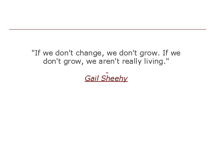 "If we don't change, we don't grow. If we don't grow, we aren't really "If we don't change, we don't grow. If we don't grow, we aren't really