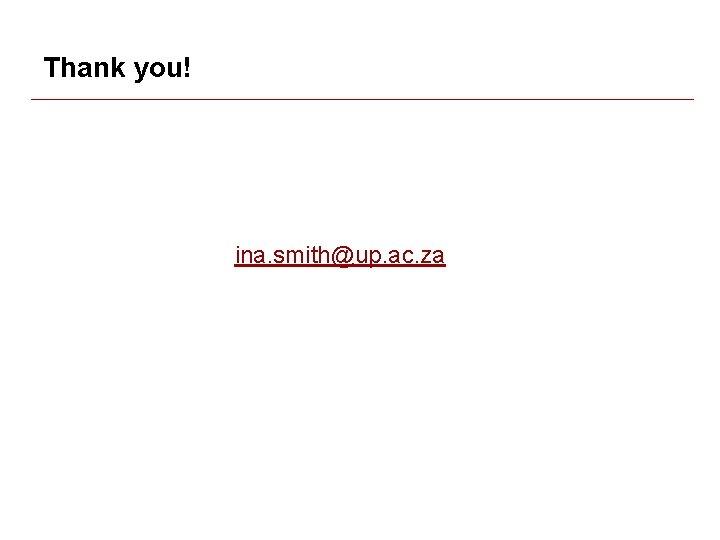 Thank you! ina. smith@up. ac. za Thank you! ina. smith@up. ac. za