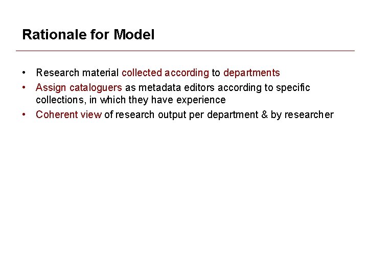 Rationale for Model • Research material collected according to departments • Assign cataloguers as Rationale for Model • Research material collected according to departments • Assign cataloguers as