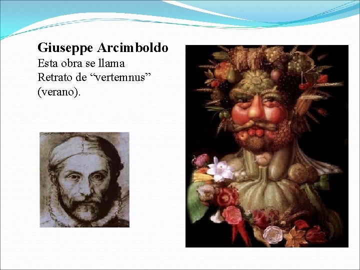 Giuseppe Arcimboldo Esta obra se llama Retrato de “vertemnus” (verano). 