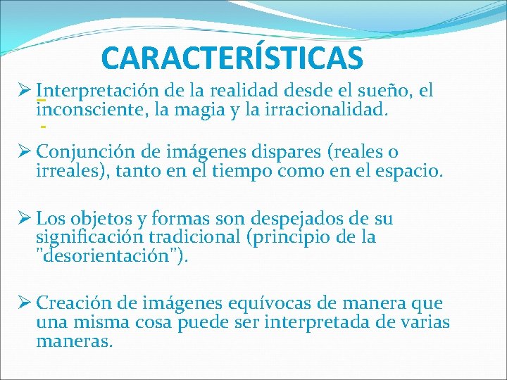 CARACTERÍSTICAS Ø Interpretación de la realidad desde el sueño, el inconsciente, la magia y