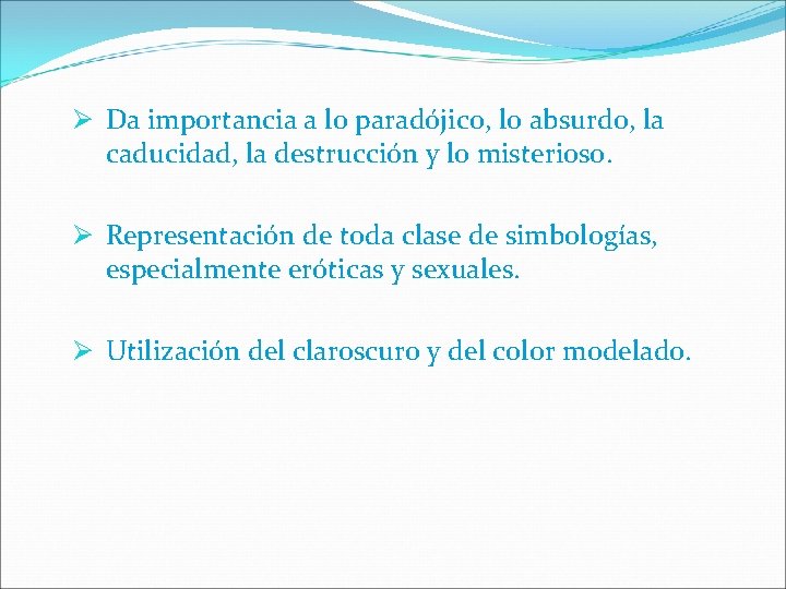 Ø Da importancia a lo paradójico, lo absurdo, la caducidad, la destrucción y lo