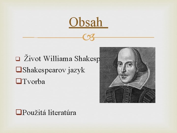 Obsah Život Williama Shakespeara q. Shakespearov jazyk q. Tvorba q q. Použitá literatúra Obsah Život Williama Shakespeara q. Shakespearov jazyk q. Tvorba q q. Použitá literatúra