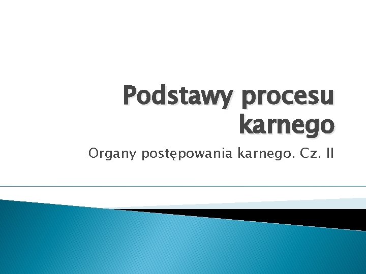Podstawy procesu karnego Organy postępowania karnego. Cz. II 