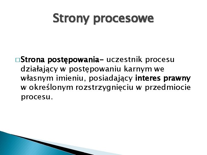 Strony procesowe � Strona postępowania- uczestnik procesu działający w postępowaniu karnym we własnym imieniu,