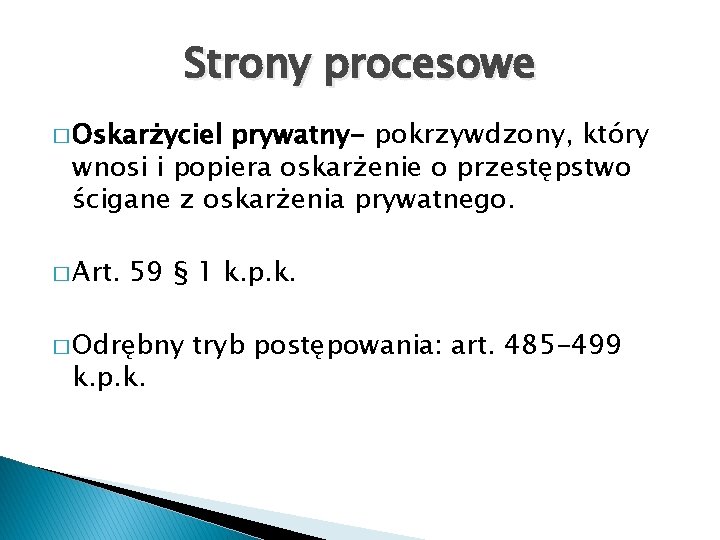 Strony procesowe � Oskarżyciel prywatny- pokrzywdzony, który wnosi i popiera oskarżenie o przestępstwo ścigane