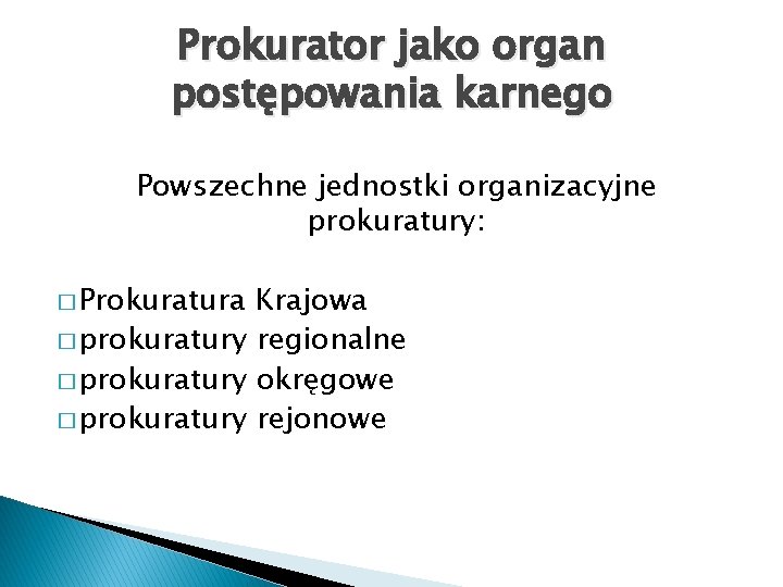 Prokurator jako organ postępowania karnego Powszechne jednostki organizacyjne prokuratury: � Prokuratura Krajowa � prokuratury