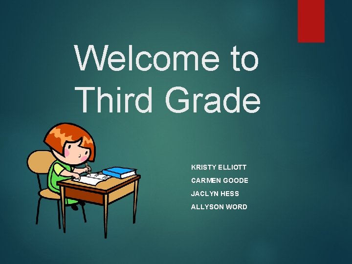 Welcome to Third Grade KRISTY ELLIOTT CARMEN GOODE JACLYN HESS ALLYSON WORD 