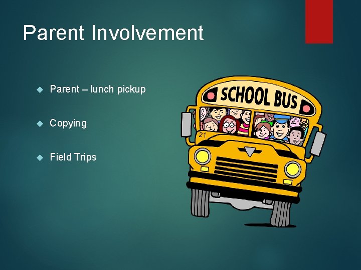 Parent Involvement Parent – lunch pickup Copying Field Trips 